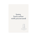 Home feels softer with you around