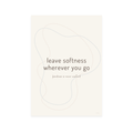 Leave Softness Wherever You Go